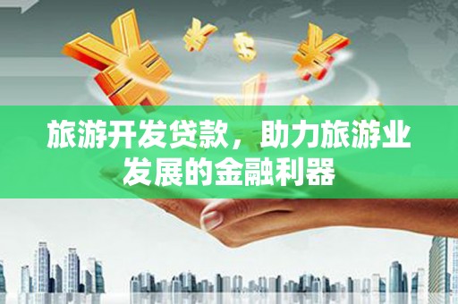 萨迦旅游开发贷款，助力旅游业发展的金融利器