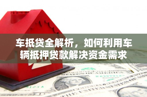 萨迦车抵贷全解析，如何利用车辆抵押贷款解决资金需求