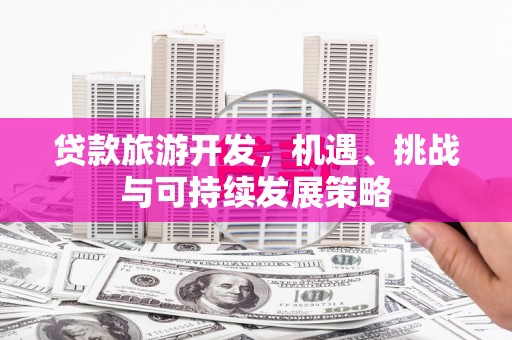 萨迦贷款旅游开发，机遇、挑战与可持续发展策略