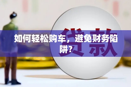 萨迦如何轻松购车，避免财务陷阱？