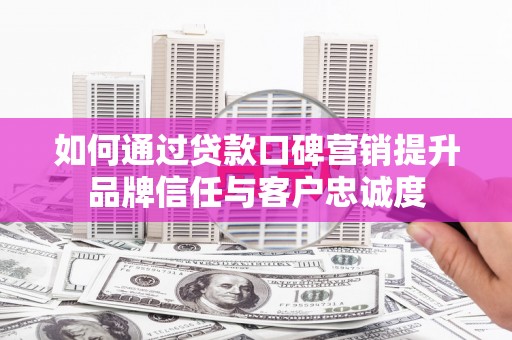 萨迦如何通过贷款口碑营销提升品牌信任与客户忠诚度