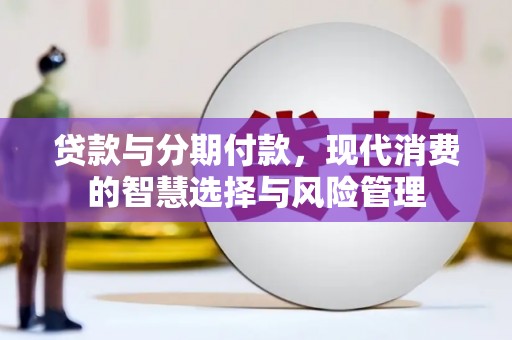 萨迦贷款与分期付款，现代消费的智慧选择与风险管理