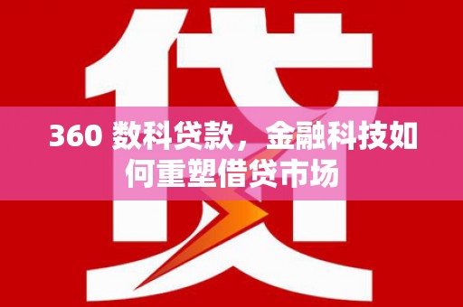 萨迦360 数科贷款，金融科技如何重塑借贷市场