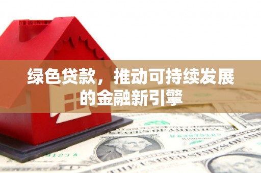 萨迦绿色贷款，推动可持续发展的金融新引擎