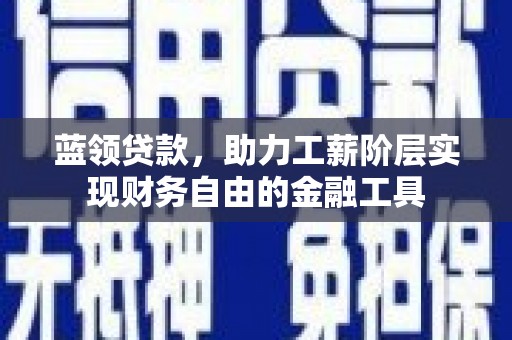萨迦蓝领贷款，助力工薪阶层实现财务自由的金融工具
