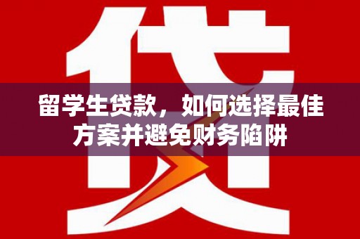 萨迦留学生贷款，如何选择最佳方案并避免财务陷阱
