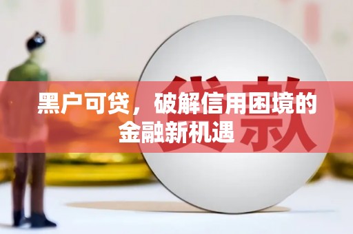 萨迦黑户可贷，破解信用困境的金融新机遇