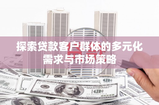 萨迦探索贷款客户群体的多元化需求与市场策略