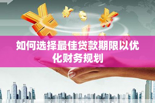 萨迦如何选择最佳贷款期限以优化财务规划