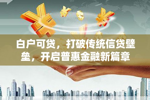 萨迦白户可贷，打破传统信贷壁垒，开启普惠金融新篇章