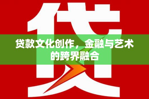 萨迦贷款文化创作，金融与艺术的跨界融合
